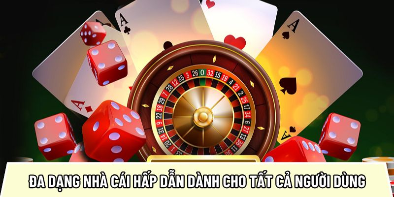 Đa dạng nhà cái hấp dẫn dành cho tất cả người dùng