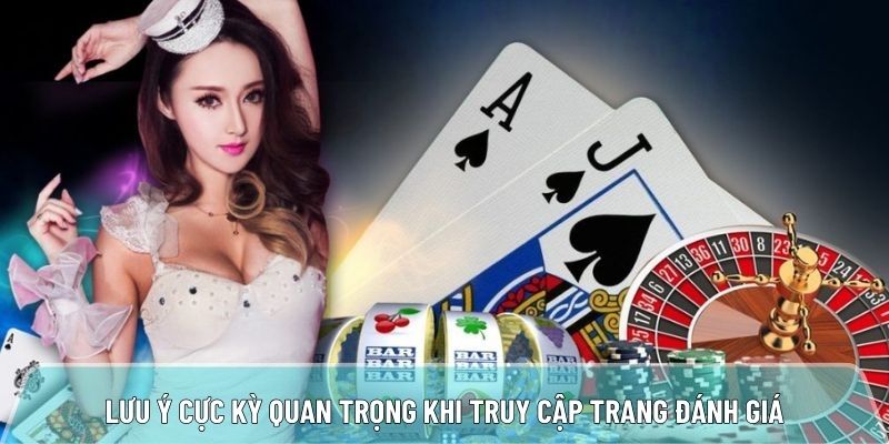 Lưu ý cực kỳ quan trọng khi truy cập trang đánh giá